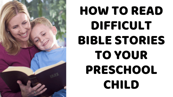 How to Read Difficult Bible Stories to Your Preschool Child