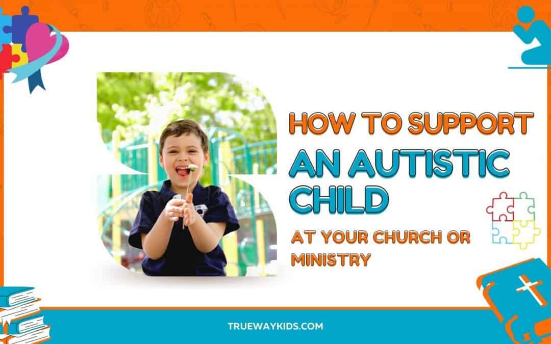 How to support an Autistic Child at your church or ministry