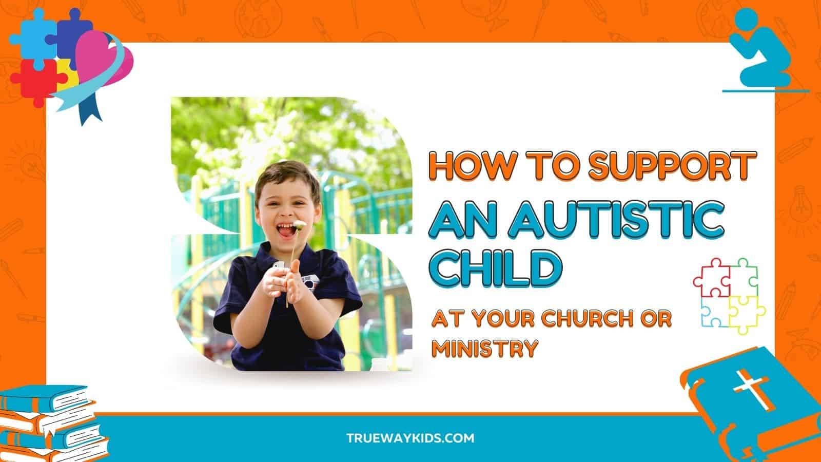 How to support an Autistic Child at your church or ministry - Trueway Kids