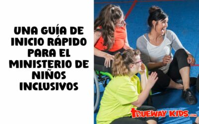 Una guía de inicio rápido para el ministerio de Niños Inclusivos