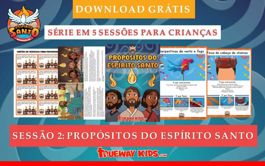 Sessão 2: Propósitos do Espírito Santo - Ensine seu filho sobre os propósitos do Espírito Santo, concentrando-se nos eventos de Pentecostes e como as verdades daquela época se aplicam a nós hoje.